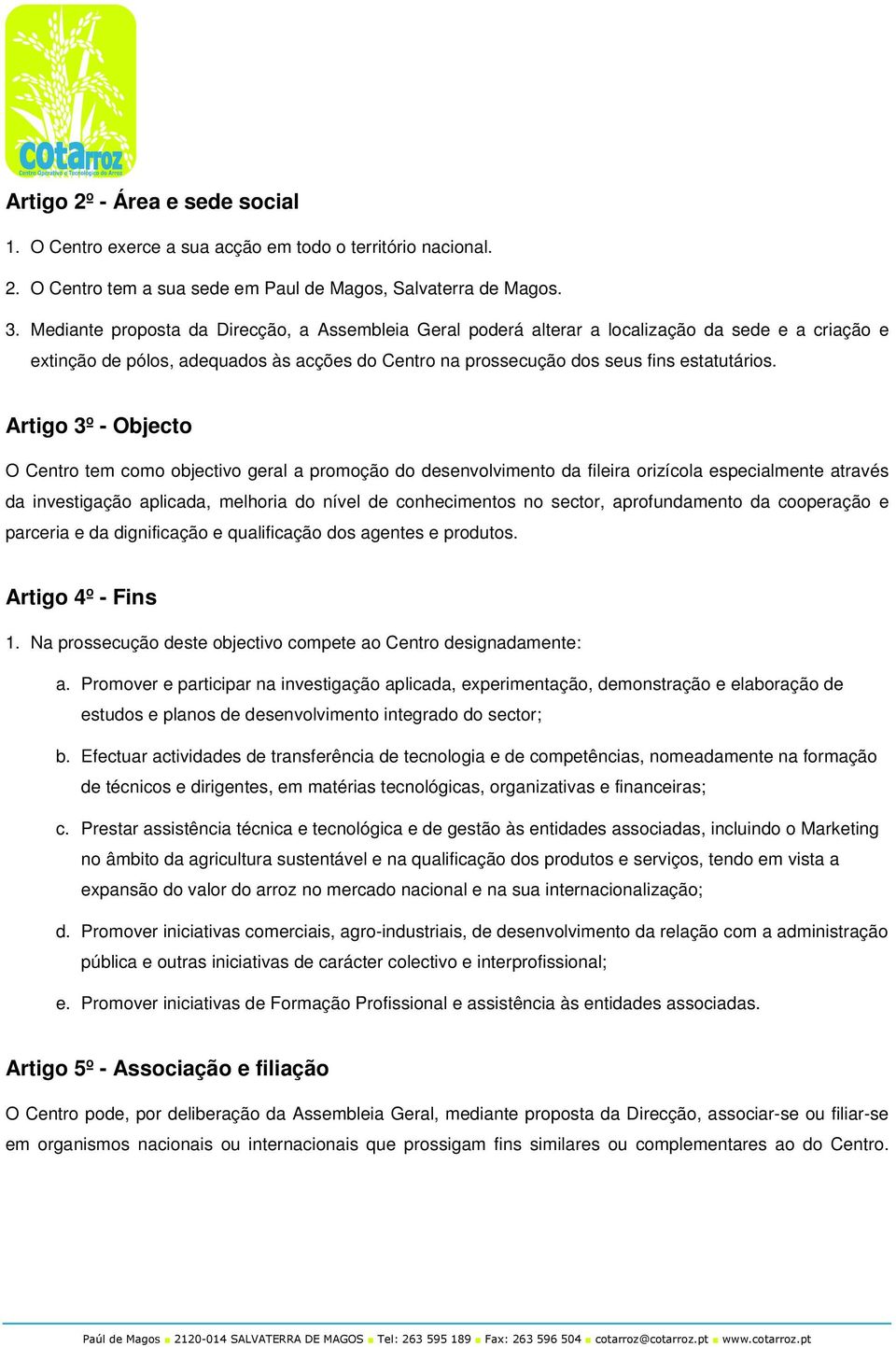 Artigo 3º - Objecto O Centro tem como objectivo geral a promoção do desenvolvimento da fileira orizícola especialmente através da investigação aplicada, melhoria do nível de conhecimentos no sector,