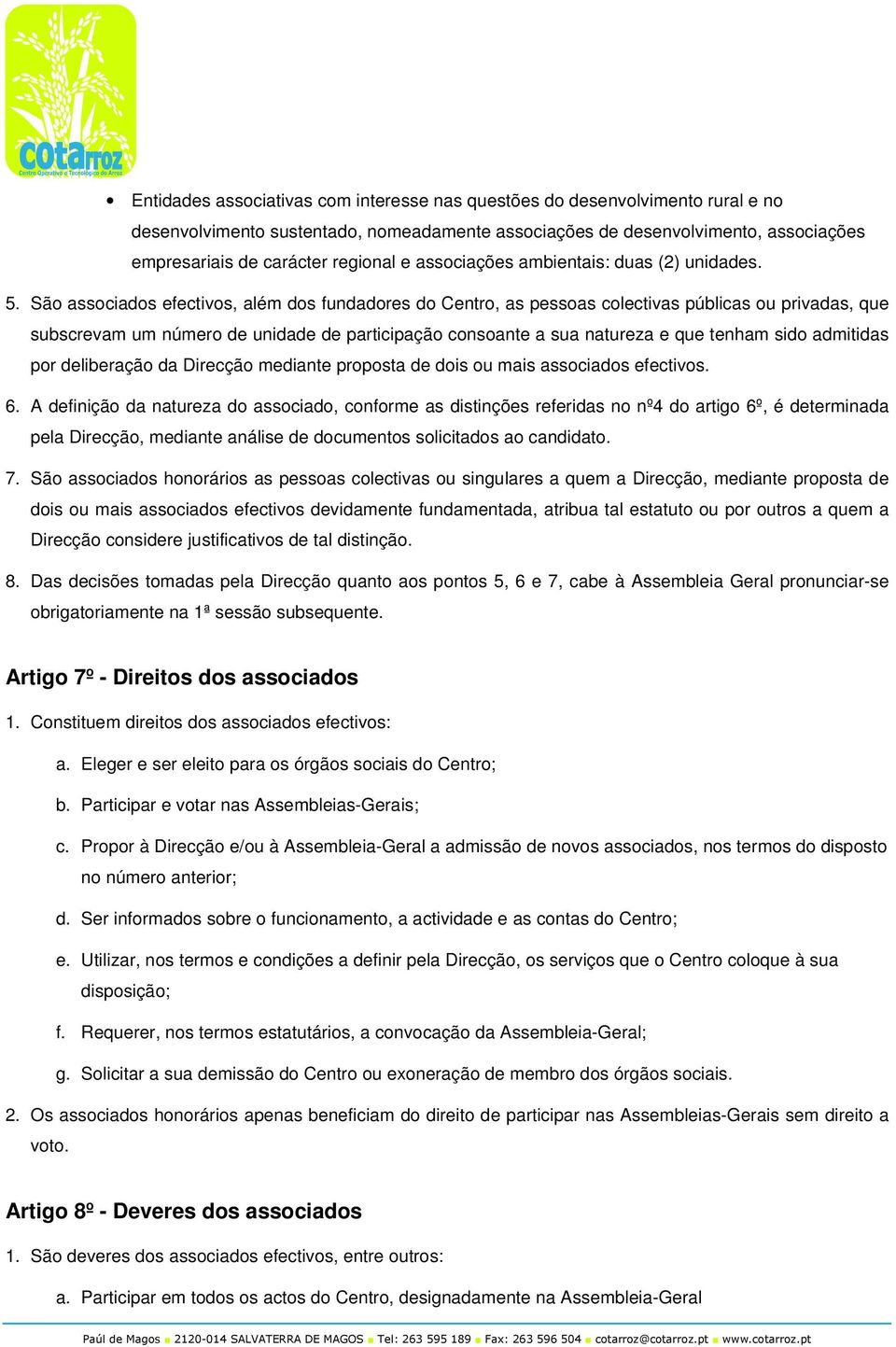 São associados efectivos, além dos fundadores do Centro, as pessoas colectivas públicas ou privadas, que subscrevam um número de unidade de participação consoante a sua natureza e que tenham sido