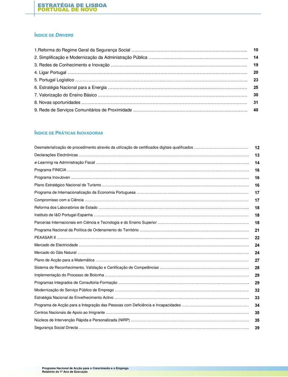 40 ÍNDICE DE PRÁTICAS INOVADORAS Desmaterialização de procedimento através da utilização de certificados digitais qualificados 12 Declarações Electrónicas 13 e-learning na Administração Fiscal.