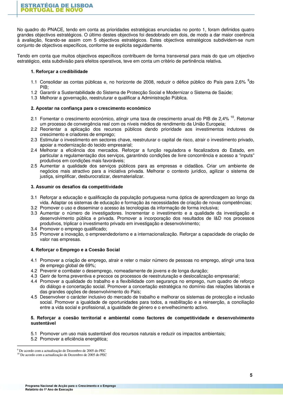 Estes objectivos estratégicos subdividem-se num conjunto de objectivos específicos, conforme se explicita seguidamente.