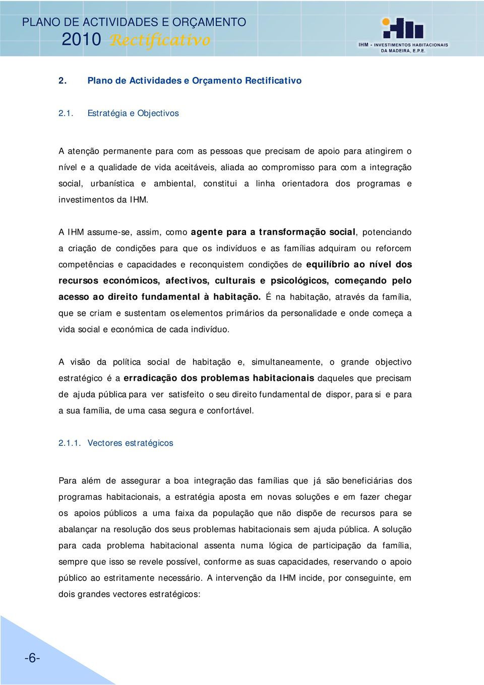 urbanística e ambiental, constitui a linha orientadora dos programas e investimentos da IHM.