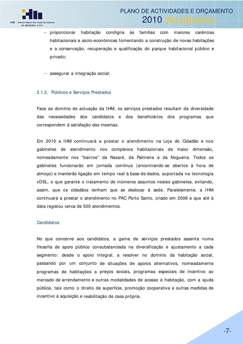 1.2. Públicos e Serviços Prestados Face ao domínio de actuação da IHM, os serviços prestados resultam da diversidade das necessidades dos candidatos e dos beneficiários dos programas que correspondem