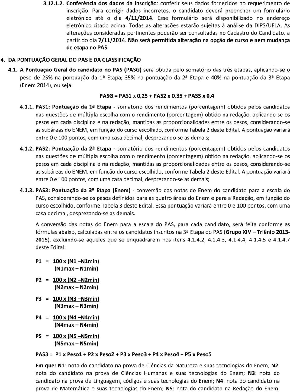 Todas as alterações estarão sujeitas à análise da DIPS/UFLA. As alterações consideradas pertinentes poderão ser consultadas no Cadastro do Candidato, a partir do dia 7/11/2014.