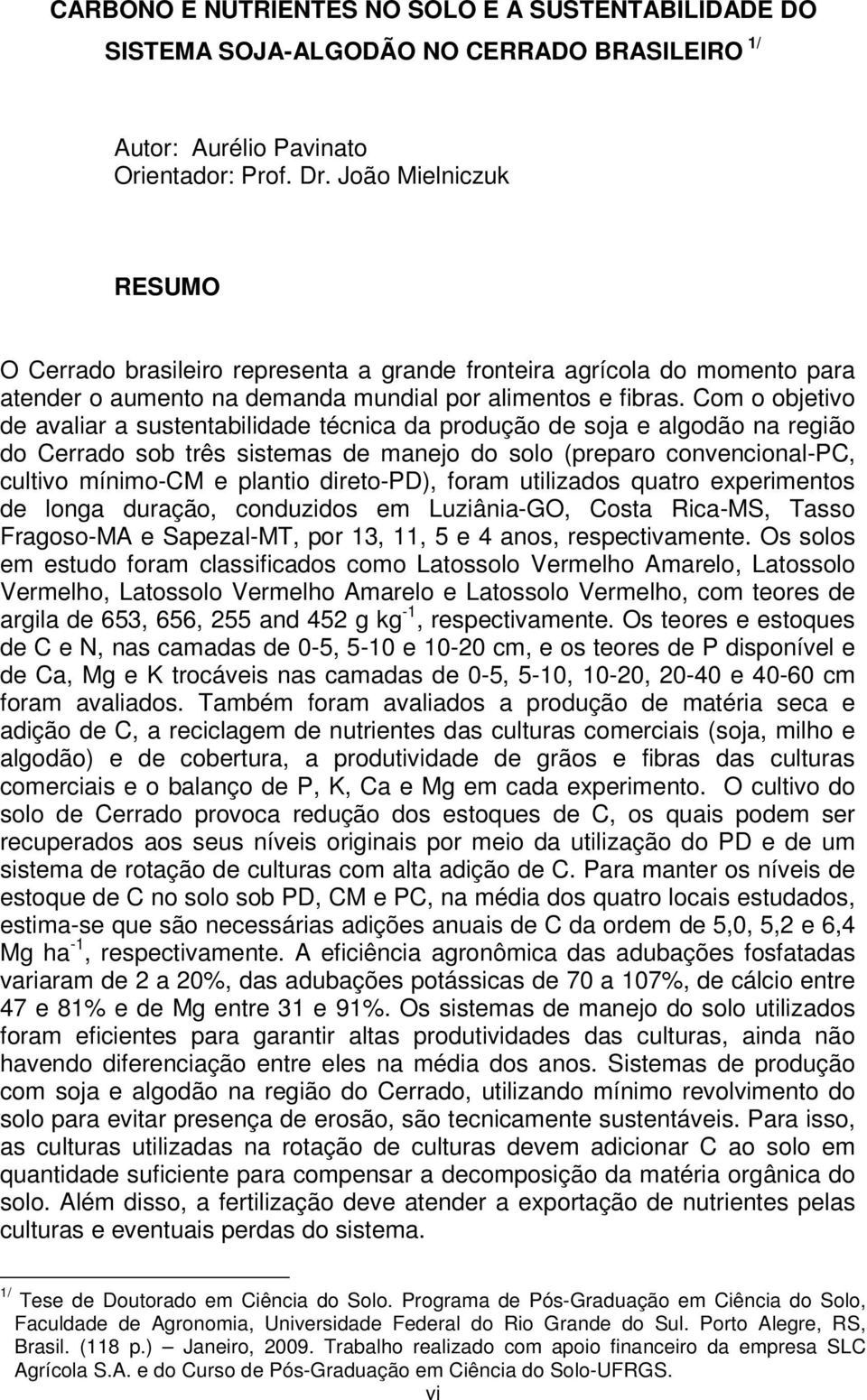 Com o objetivo de vlir sustentbilidde técnic d produção de soj e lgodão n região do Cerrdo sob três sistems de mnejo do solo (prepro convencionl-pc, cultivo mínimo-cm e plntio direto-pd), form