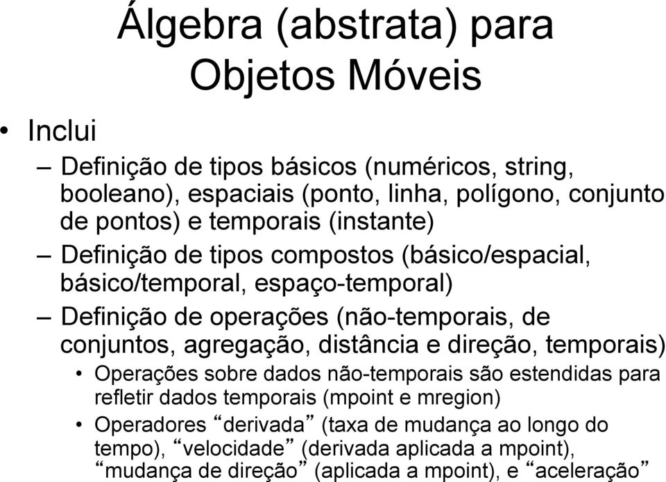 de conjuntos, agregação, distância e direção, temporais) Operações sobre dados não-temporais são estendidas para refletir dados temporais (mpoint e