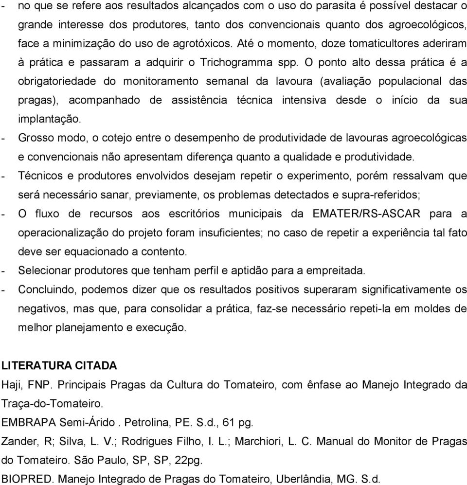 O ponto alto dessa prática é a obrigatoriedade do monitoramento semanal da lavoura (avaliação populacional das pragas), acompanhado de assistência técnica intensiva desde o início da sua implantação.