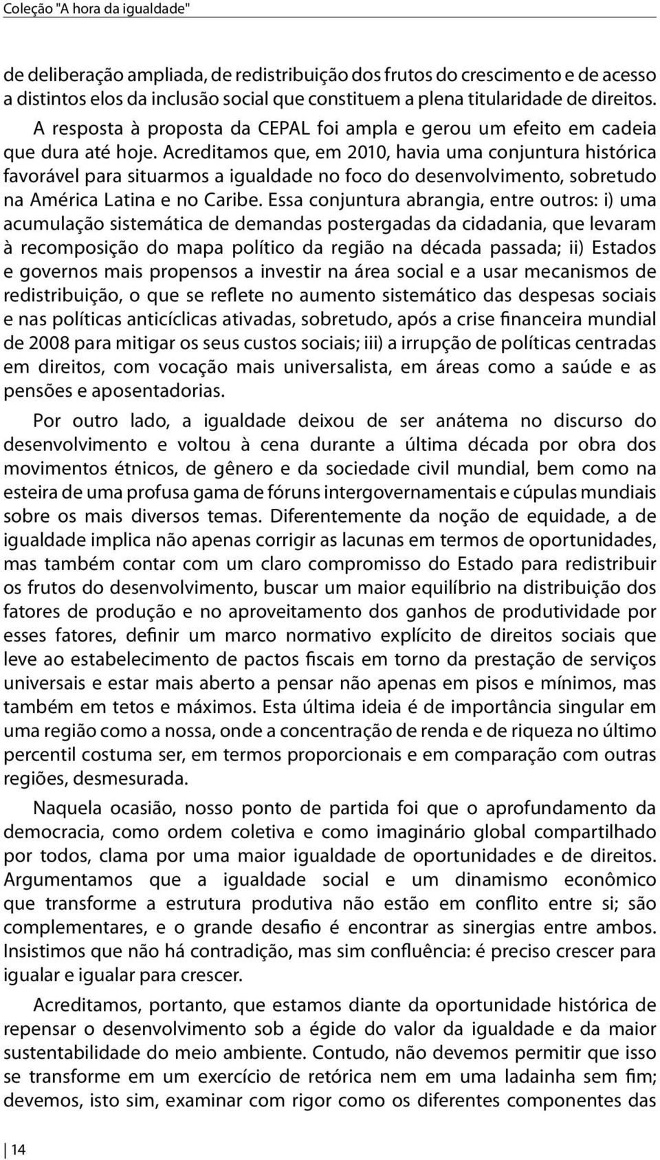 Acreditamos que, em 2010, havia uma conjuntura histórica favorável para situarmos a igualdade no foco do desenvolvimento, sobretudo na América Latina e no Caribe.