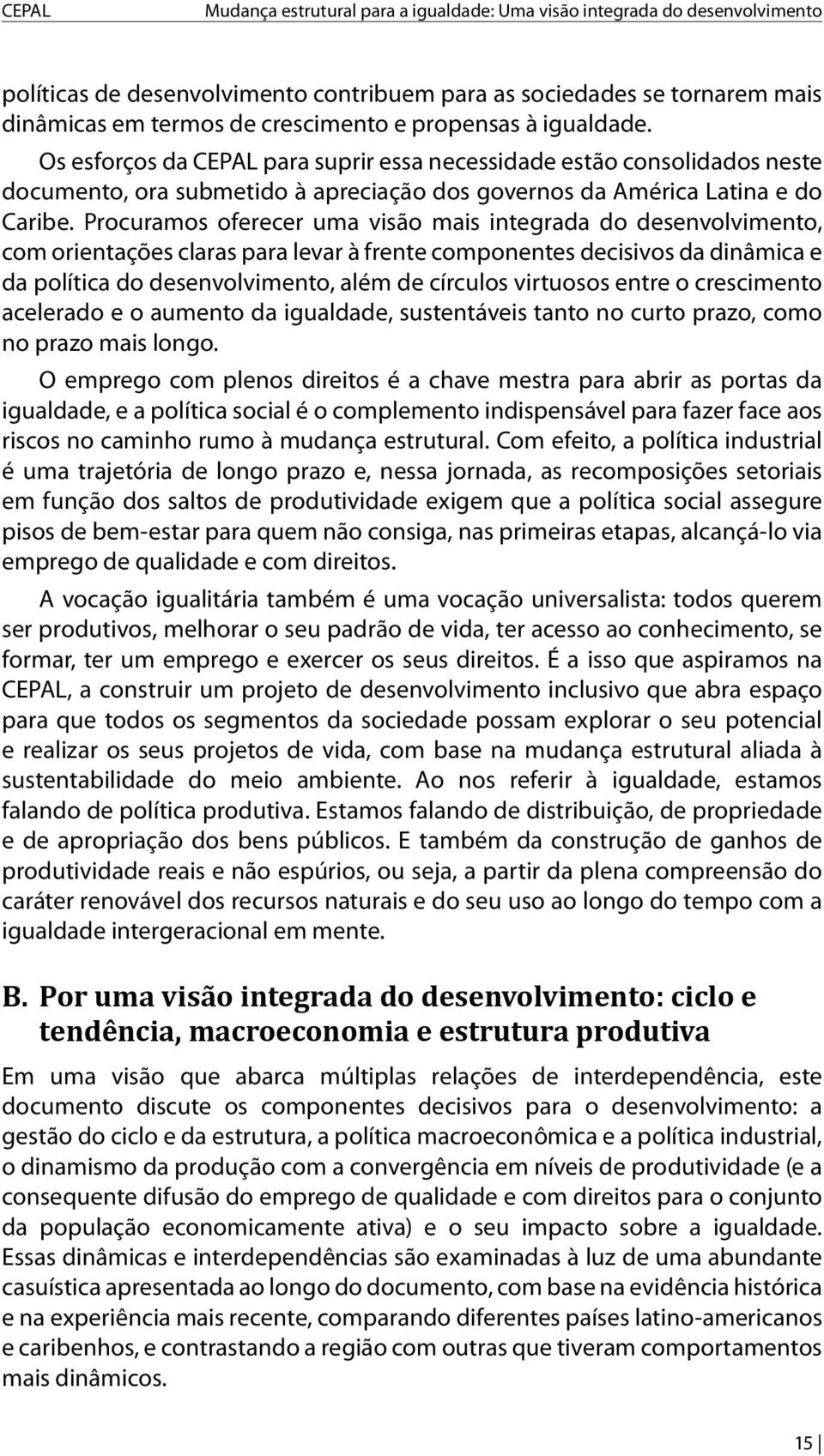 Procuramos oferecer uma visão mais integrada do desenvolvimento, com orientações claras para levar à frente componentes decisivos da dinâmica e da política do desenvolvimento, além de círculos