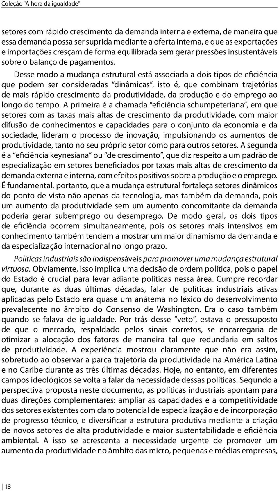 Desse modo a mudança estrutural está associada a dois tipos de eficiência que podem ser consideradas dinâmicas, isto é, que combinam trajetórias de mais rápido crescimento da produtividade, da