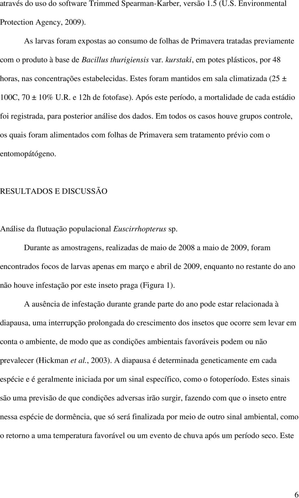 kurstaki, em potes plásticos, por 48 horas, nas concentrações estabelecidas. Estes foram mantidos em sala climatizada (25 ± 100C, 70 ± 10% U.R. e 12h de fotofase).