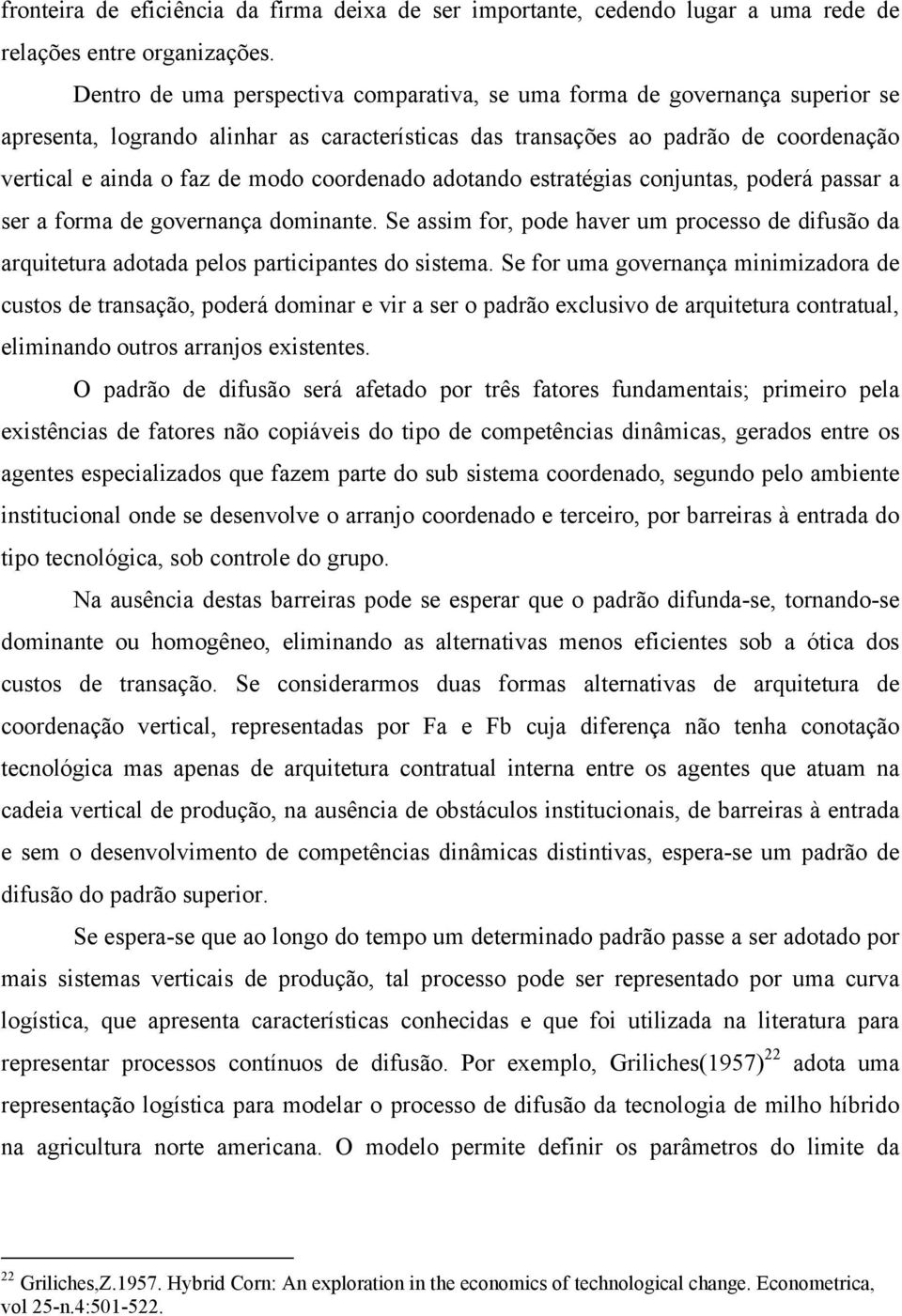 coordenado adotando estratégias conjuntas, poderá passar a ser a forma de governança dominante. Se assim for, pode haver um processo de difusão da arquitetura adotada pelos participantes do sistema.