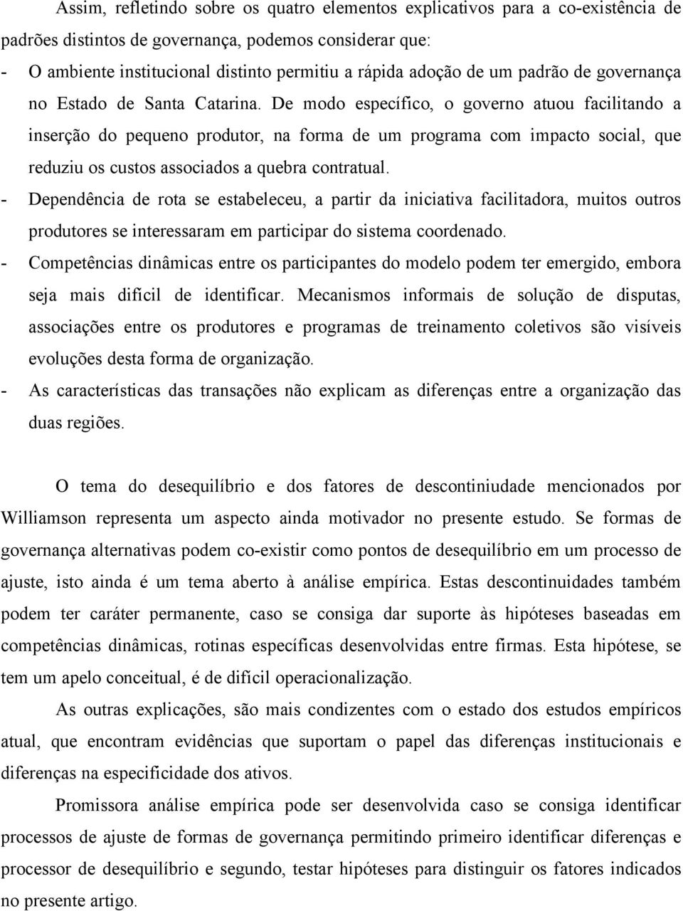 De modo específico, o governo atuou facilitando a inserção do pequeno produtor, na forma de um programa com impacto social, que reduziu os custos associados a quebra contratual.