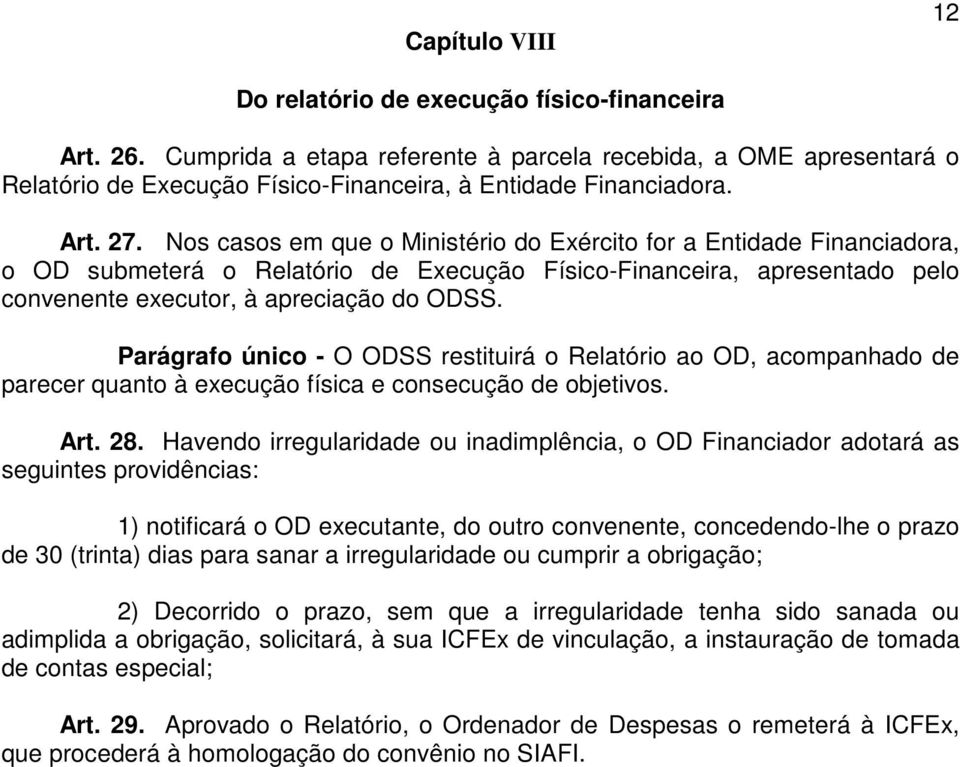 Nos casos em que o Ministério do Exército for a Entidade Financiadora, o OD submeterá o Relatório de Execução Físico-Financeira, apresentado pelo convenente executor, à apreciação do ODSS.