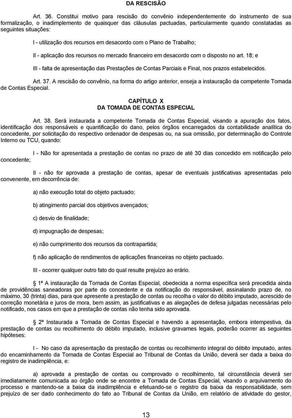 situações: I - utilização dos recursos em desacordo com o Plano de Trabalho; II - aplicação dos recursos no mercado financeiro em desacordo com o disposto no art.