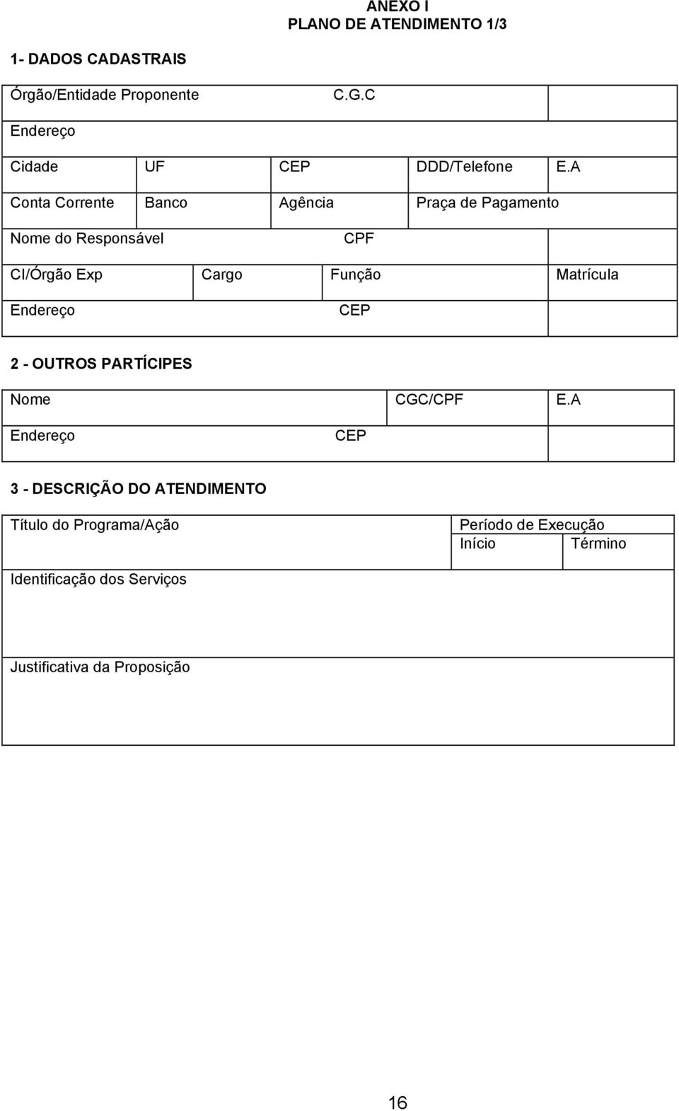 A Conta Corrente Banco Agência Praça de Pagamento Nome do Responsável CPF CI/Órgão Exp Cargo Função Matrícula