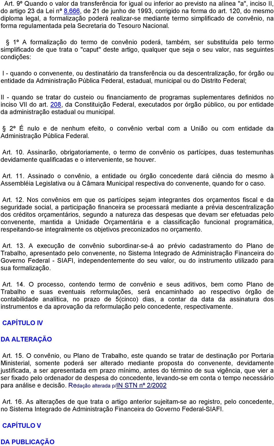 1º A formalização do termo de convênio poderá, também, ser substituída pelo termo simplificado de que trata o "caput" deste artigo, qualquer que seja o seu valor, nas seguintes condições: I - quando