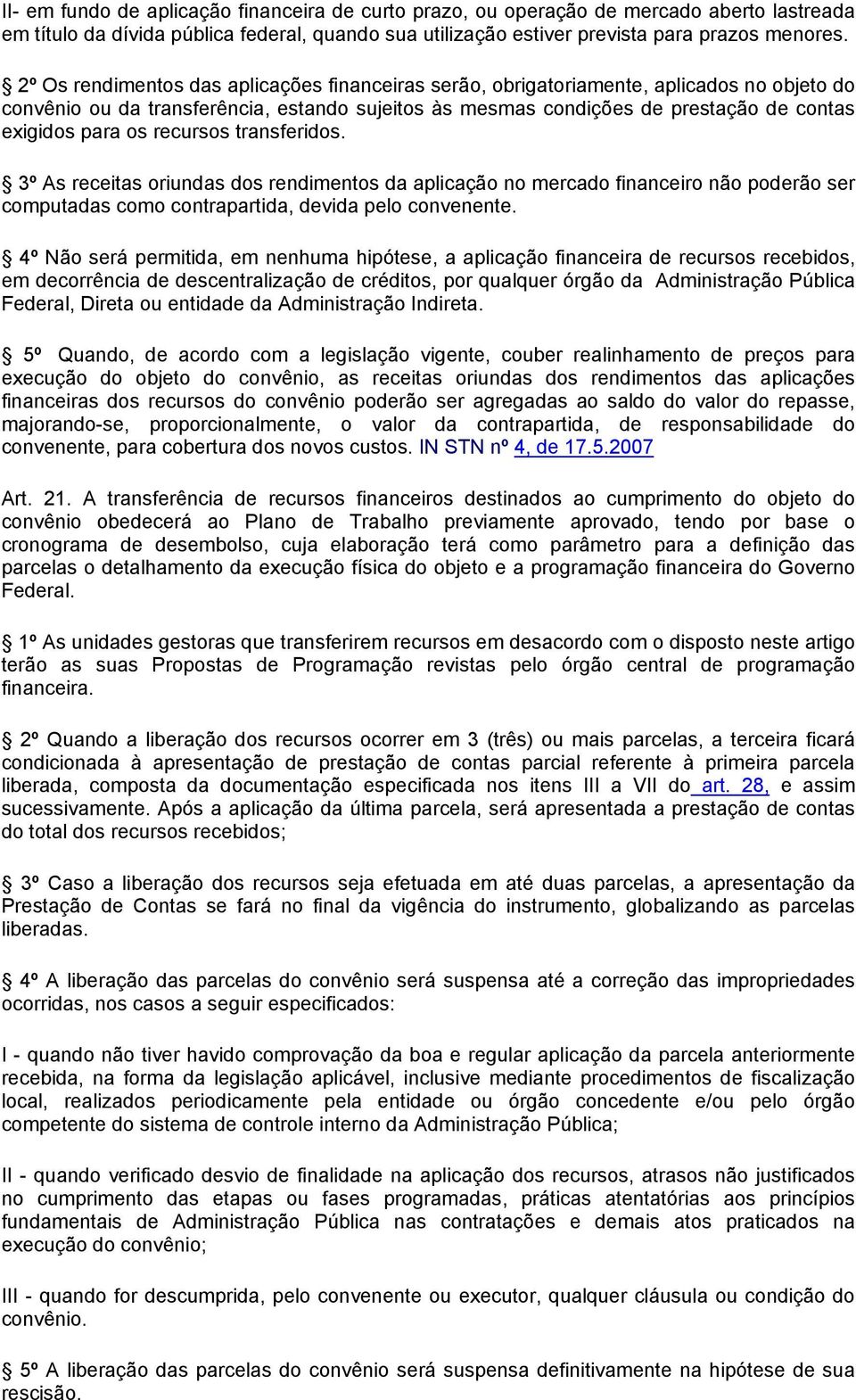 recursos transferidos. 3º As receitas oriundas dos rendimentos da aplicação no mercado financeiro não poderão ser computadas como contrapartida, devida pelo convenente.