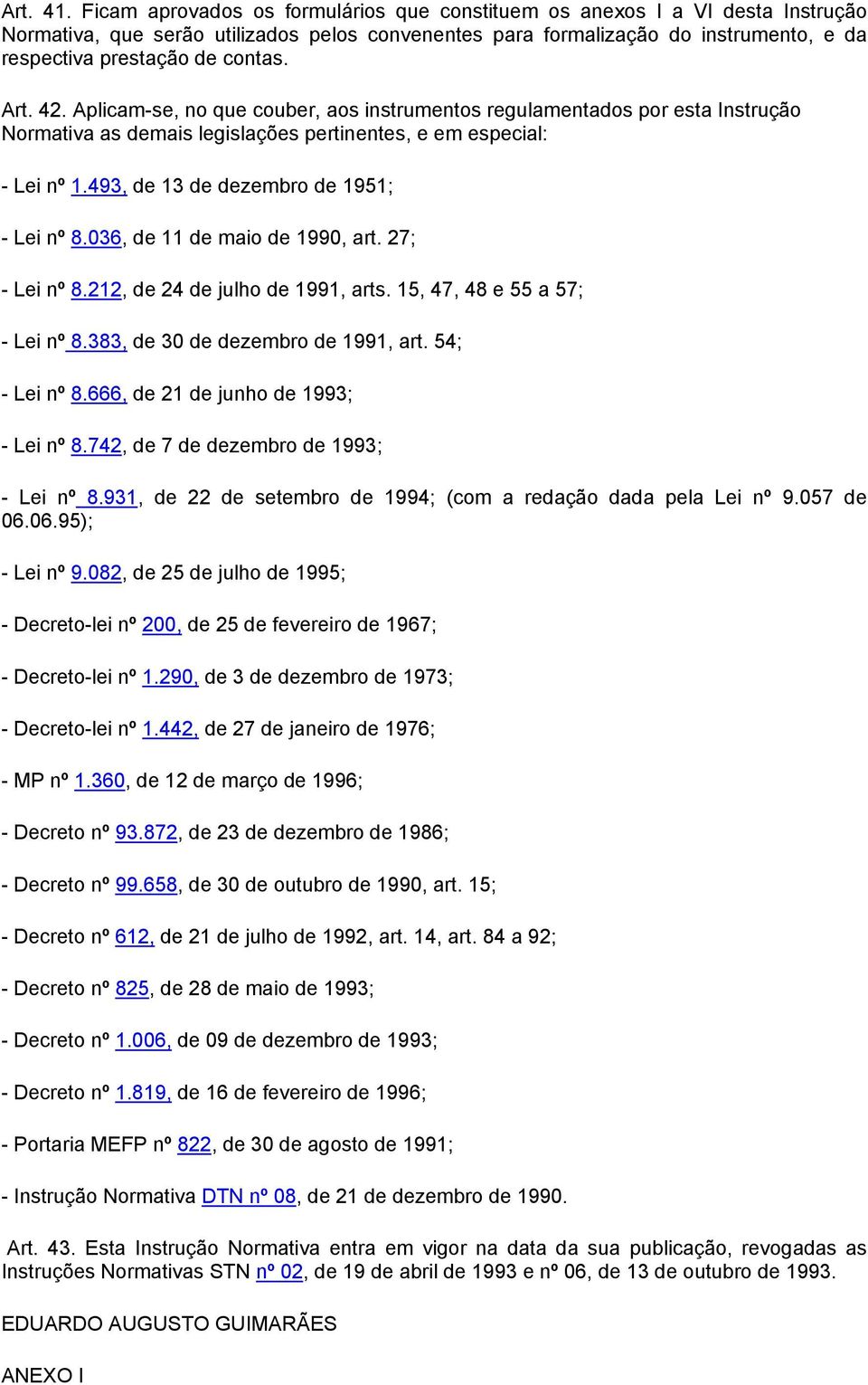 Art. 42. Aplicam-se, no que couber, aos instrumentos regulamentados por esta Instrução Normativa as demais legislações pertinentes, e em especial: - Lei nº 1.