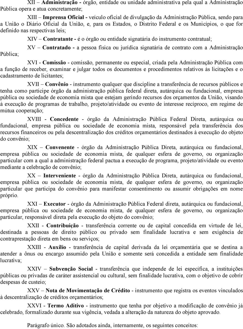 entidade signatária do instrumento contratual; XV Contratado - a pessoa física ou jurídica signatária de contrato com a Administração XVI - Comissão - comissão, permanente ou especial, criada pela