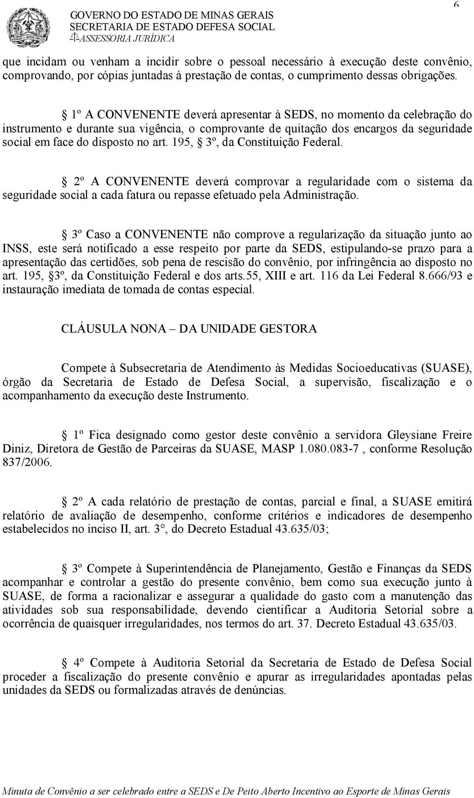 195, 3º, da Constituição Federal. 2º A CONVENENTE deverá comprovar a regularidade com o sistema da seguridade social a cada fatura ou repasse efetuado pela Administração.