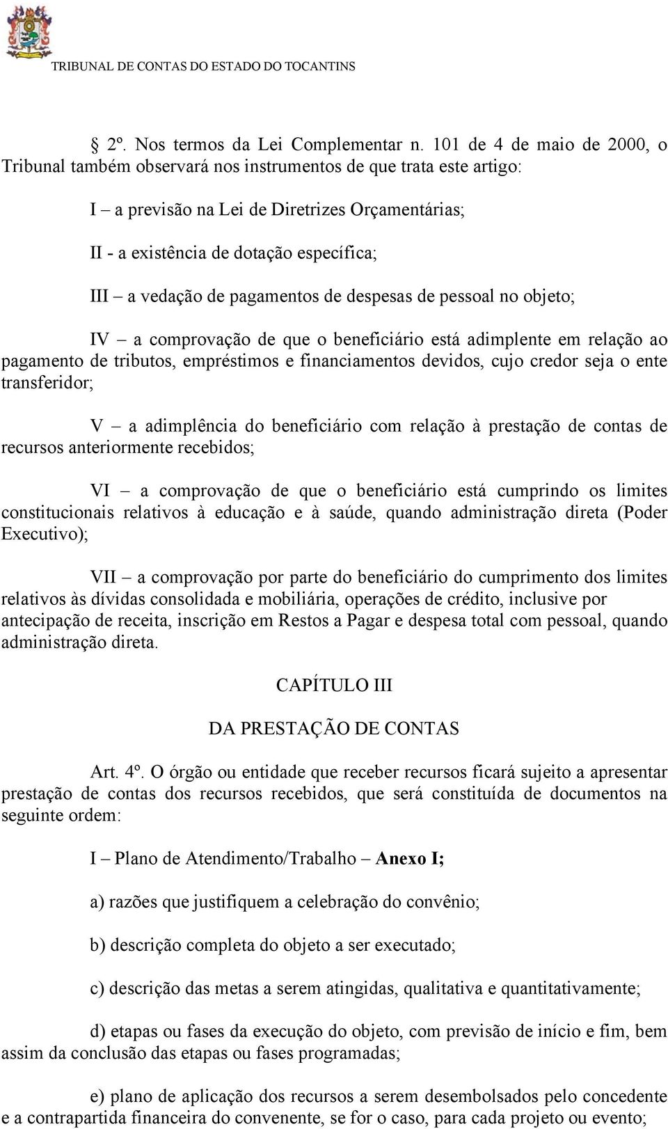 vedação de pagamentos de despesas de pessoal no objeto; IV a comprovação de que o beneficiário está adimplente em relação ao pagamento de tributos, empréstimos e financiamentos devidos, cujo credor