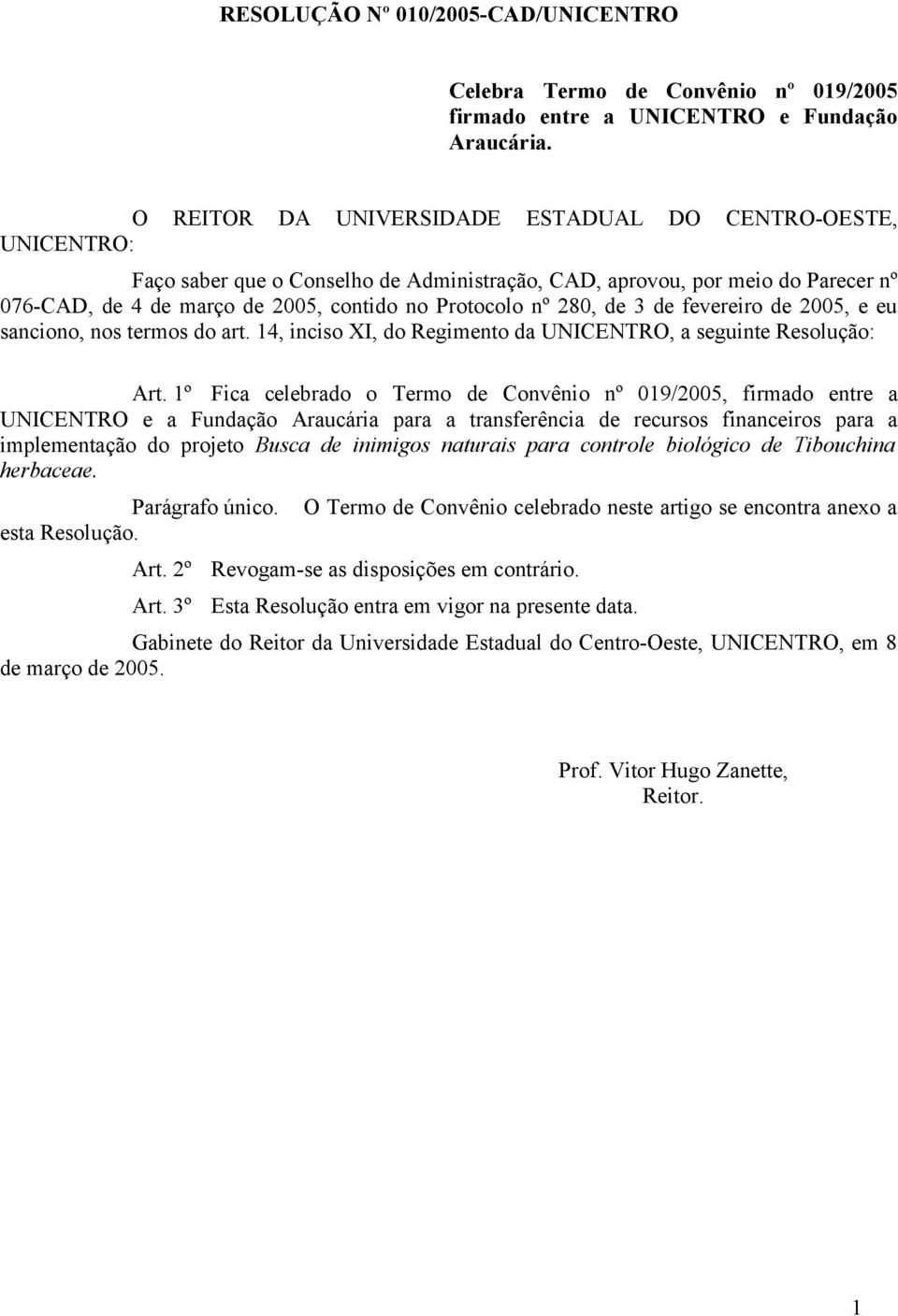 280, de 3 de fevereiro de 2005, e eu sanciono, nos termos do art. 14, inciso XI, do Regimento da UNICENTRO, a seguinte Resolução: Art.