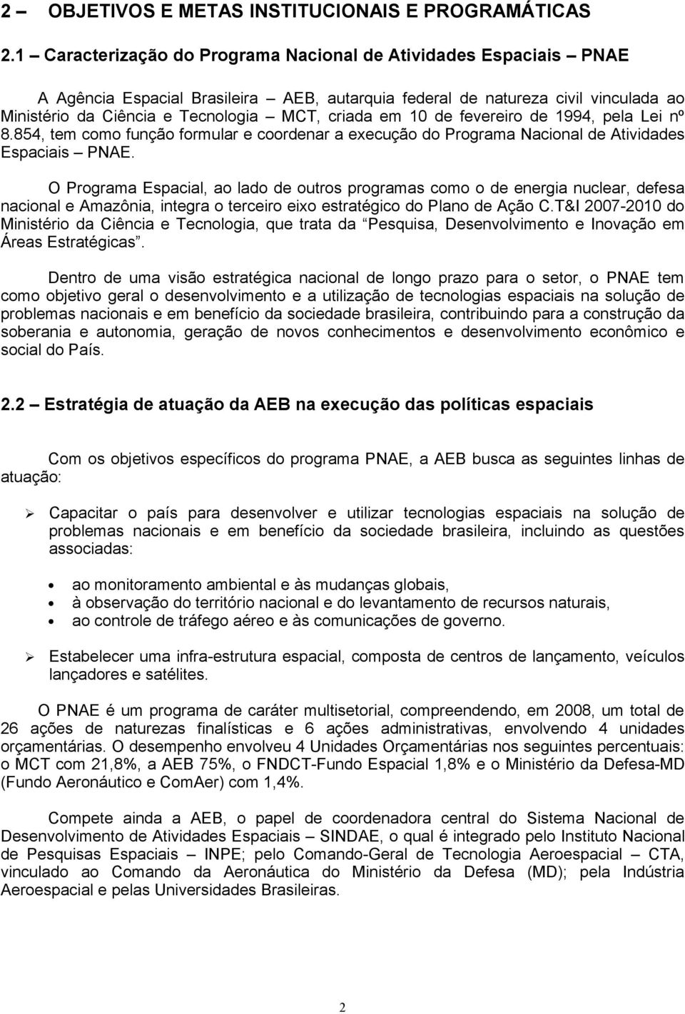 em 10 de fevereiro de 1994, pela Lei nº 8.854, tem como função formular e coordenar a execução do Programa Nacional de Atividades Espaciais PNAE.