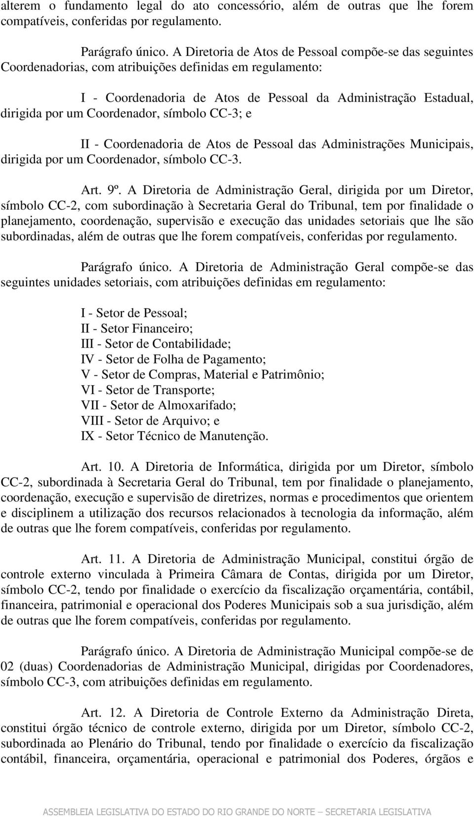 Coordenador, símbolo CC-3; e II - Coordenadoria de Atos de Pessoal das Administrações Municipais, dirigida por um Coordenador, símbolo CC-3. Art. 9º.