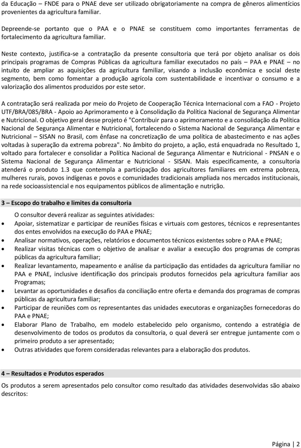 Neste contexto, justifica-se a contratação da presente consultoria que terá por objeto analisar os dois principais programas de Compras Públicas da agricultura familiar executados no país PAA e PNAE