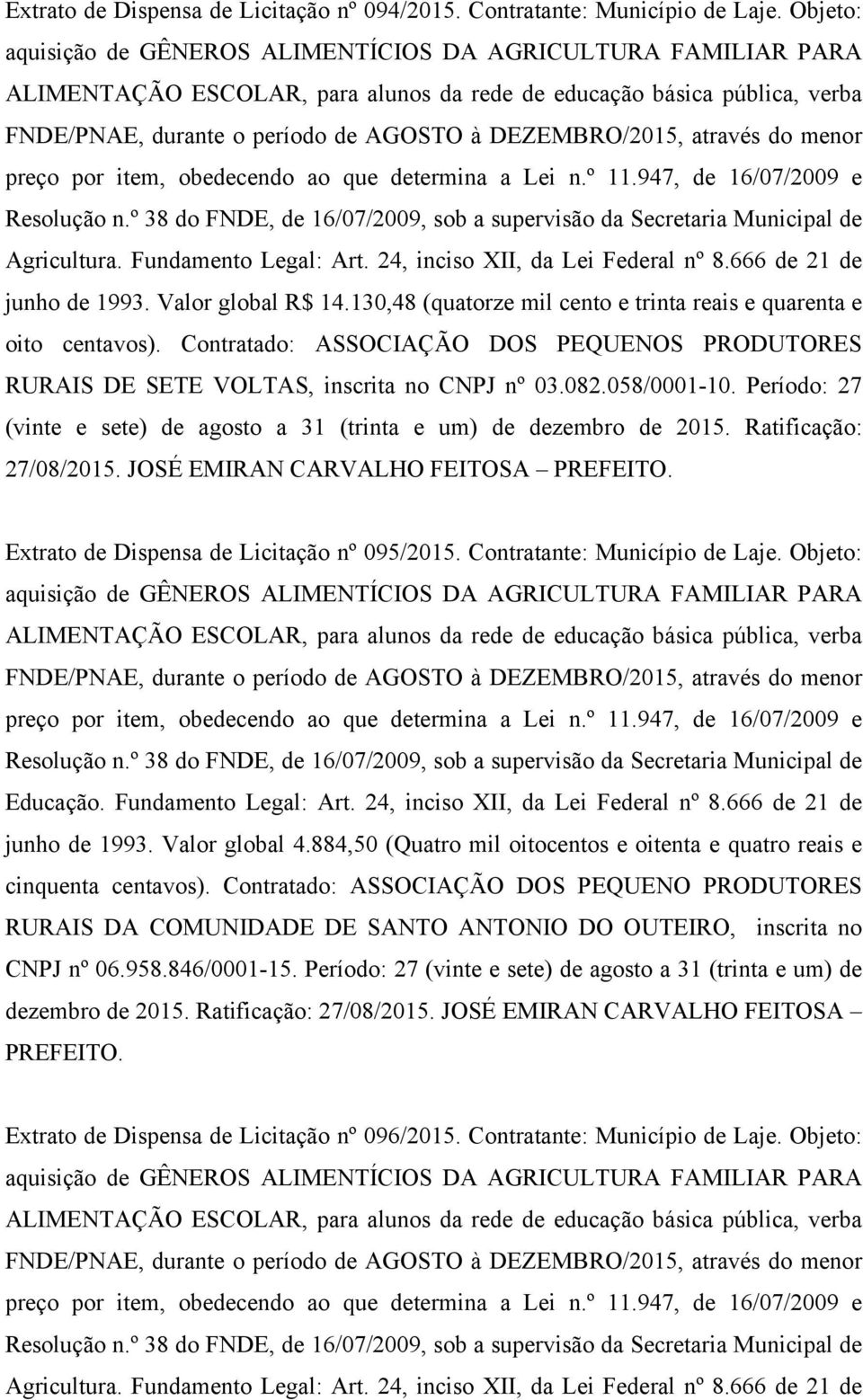 Objeto: Educação. Fundamento Legal: Art. 24, inciso XII, da Lei Federal nº 8.666 de 21 de junho de 1993. Valor global 4.884,50 (Quatro mil oitocentos e oitenta e quatro reais e cinquenta centavos).