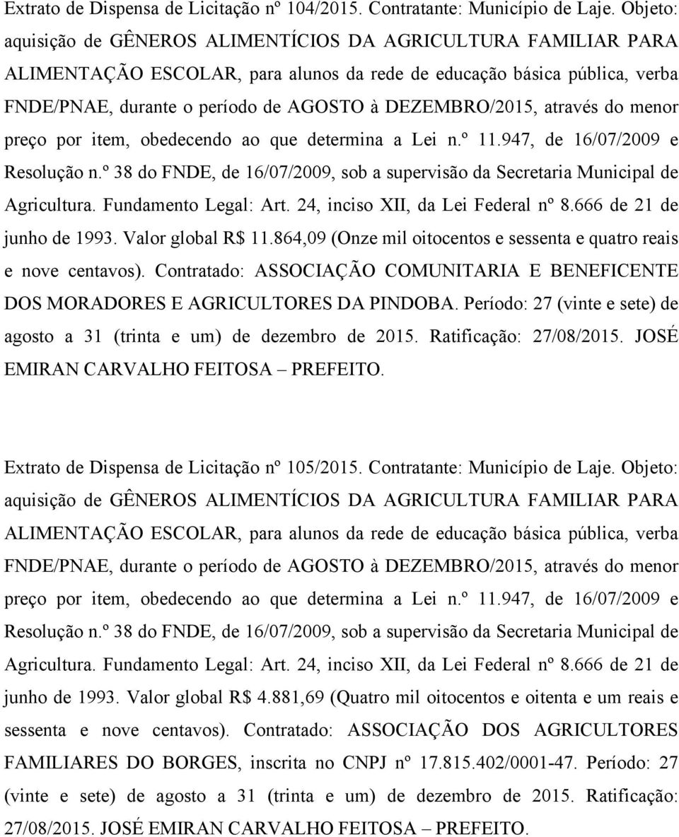 Período: 27 (vinte e sete) de agosto a 31 (trinta e um) de dezembro de 2015. Ratificação: 27/08/2015. JOSÉ EMIRAN CARVALHO FEITOSA Extrato de Dispensa de Licitação nº 105/2015.