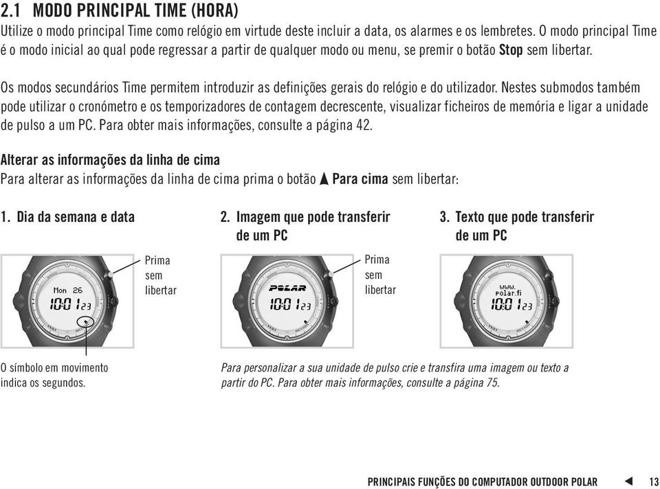 Os modos secundários Time permitem introduzir as definições gerais do relógio e do utilizador.