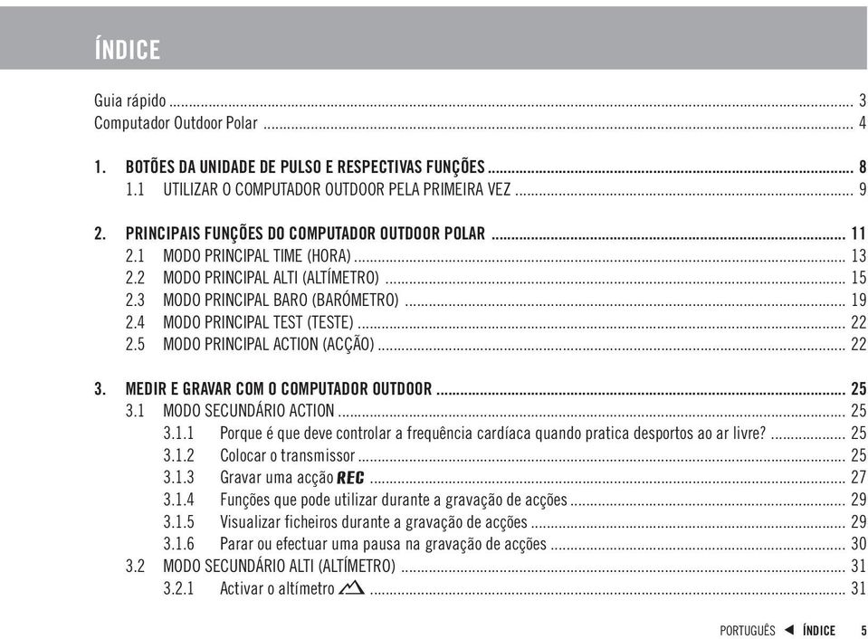 4 MODO PRINCIPAL TEST (TESTE)... 22 2.5 MODO PRINCIPAL ACTION (ACÇÃO)... 22 3. MEDIR E GRAVAR COM O COMPUTADOR OUTDOOR... 25 3.1 