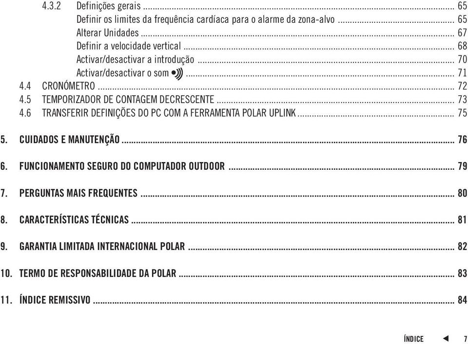 6 TRANSFERIR DEFINIÇÕES DO PC COM A FERRAMENTA POLAR UPLINK... 75 5. CUIDADOS E MANUTENÇÃO... 76 6. FUNCIONAMENTO SEGURO DO COMPUTADOR OUTDOOR... 79 7.