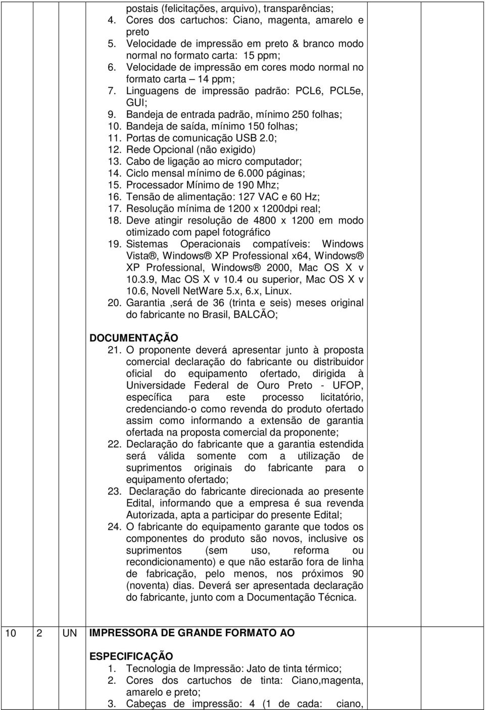 Bandeja de saída, mínimo 150 folhas; 11. Portas de comunicação USB 2.0; 12. Rede Opcional (não exigido) 13. Cabo de ligação ao micro computador; 14. Ciclo mensal mínimo de 6.000 páginas; 15.