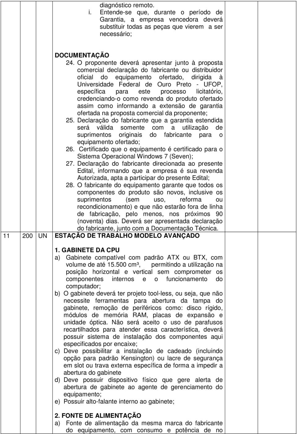 para este processo licitatório, credenciando-o como revenda do produto ofertado assim como informando a extensão de garantia ofertada na proposta comercial da proponente; 25.