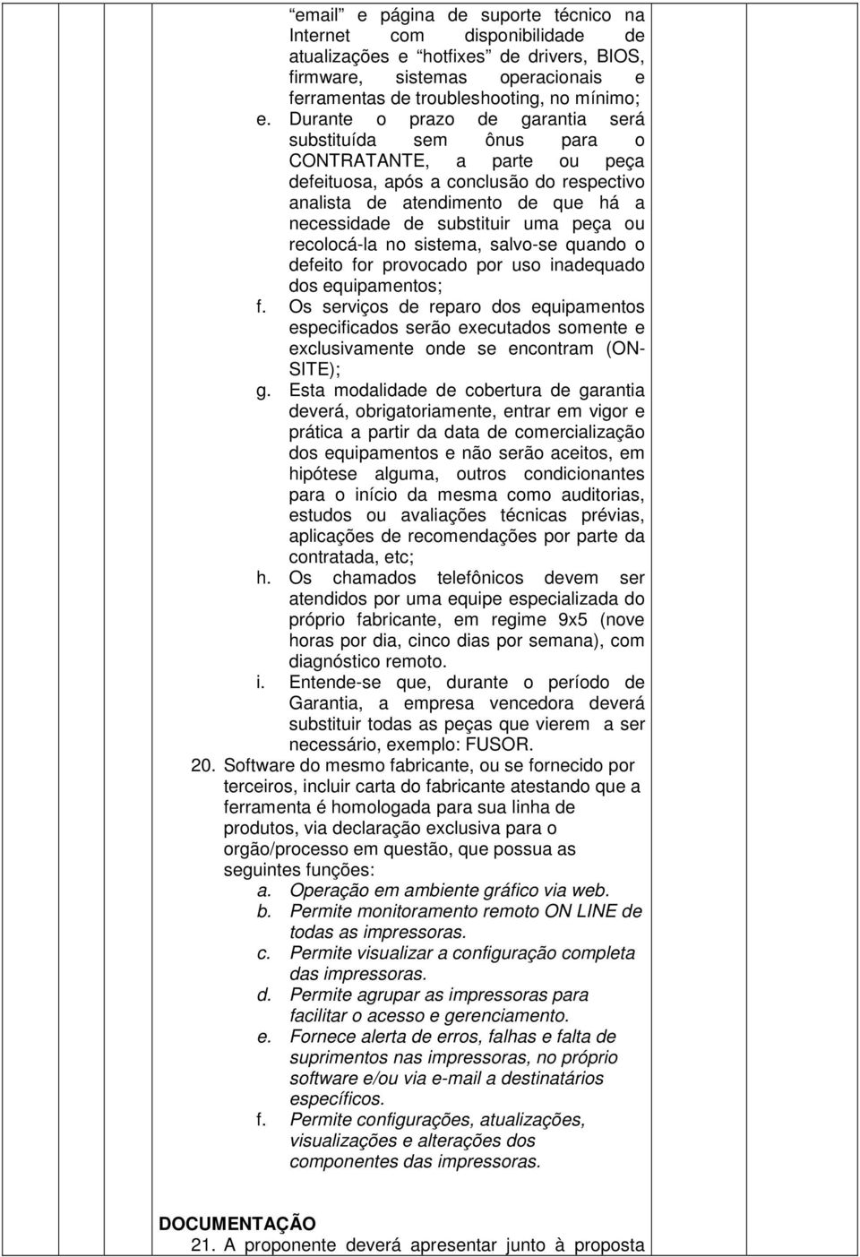 peça ou recolocá-la no sistema, salvo-se quando o defeito for provocado por uso inadequado dos equipamentos; f.