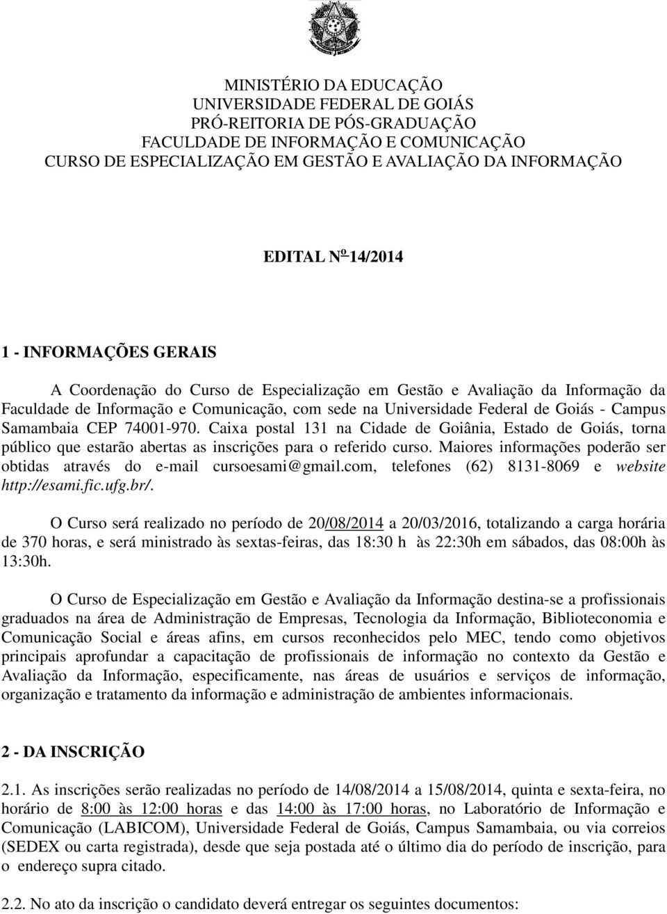 Samambaia CEP 74001-970. Caixa postal 131 na Cidade de Goiânia, Estado de Goiás, torna público que estarão abertas as inscrições para o referido curso.