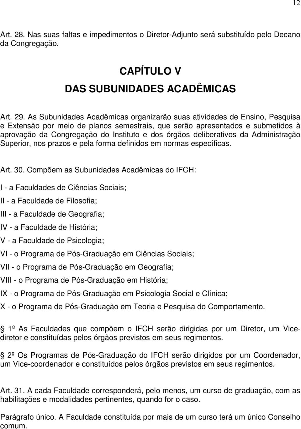 órgãos deliberativos da Administração Superior, nos prazos e pela forma definidos em normas específicas. Art. 30.