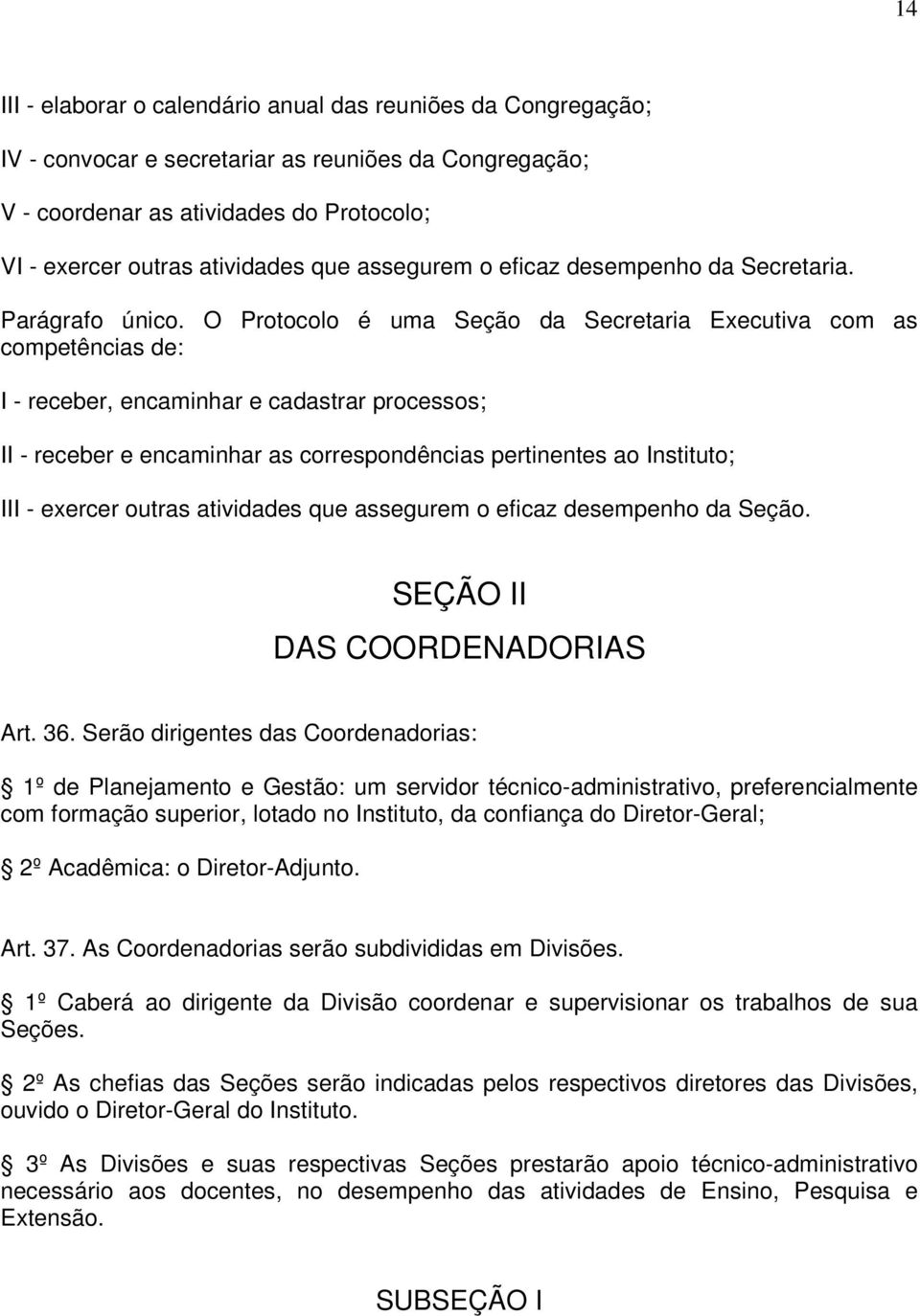 O Protocolo é uma Seção da Secretaria Executiva com as competências de: I - receber, encaminhar e cadastrar processos; II - receber e encaminhar as correspondências pertinentes ao Instituto; III -