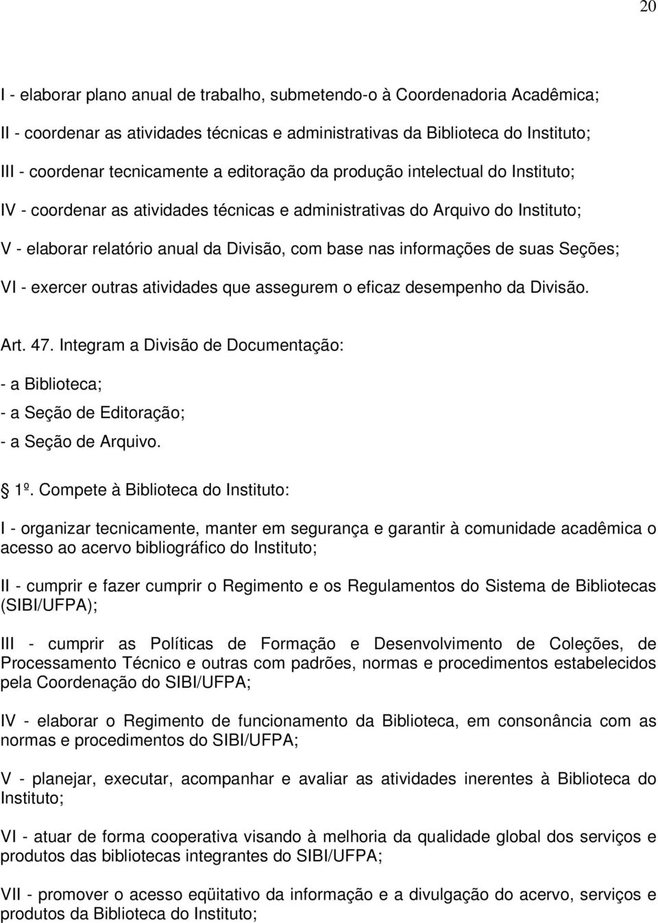 suas Seções; VI - exercer outras atividades que assegurem o eficaz desempenho da Divisão. Art. 47. Integram a Divisão de Documentação: - a Biblioteca; - a Seção de Editoração; - a Seção de Arquivo.