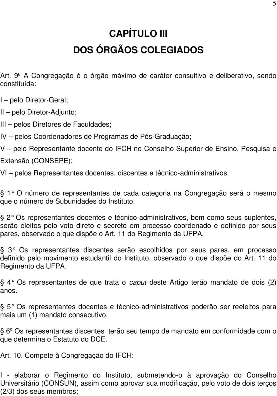 Programas de Pós-Graduação; V pelo Representante docente do IFCH no Conselho Superior de Ensino, Pesquisa e Extensão (CONSEPE); VI pelos Representantes docentes, discentes e técnico-administrativos.