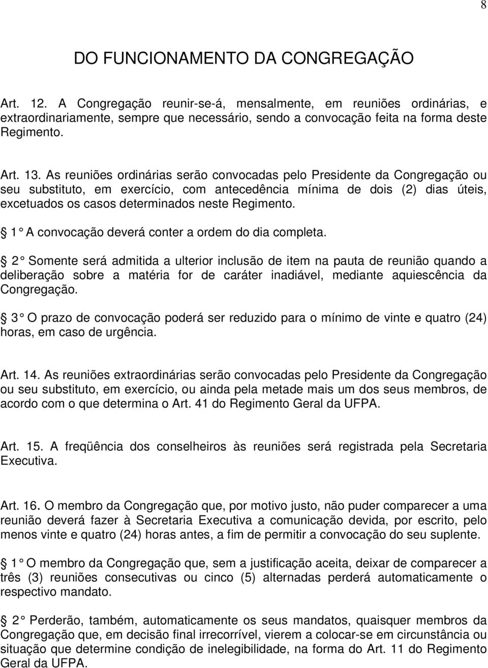 As reuniões ordinárias serão convocadas pelo Presidente da Congregação ou seu substituto, em exercício, com antecedência mínima de dois (2) dias úteis, excetuados os casos determinados neste