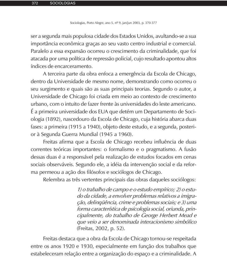 A terceira parte da obra enfoca a emergência da Escola de Chicago, dentro da Universidade de mesmo nome, demonstrando como ocorreu o seu surgimento e quais são as suas principais teorias.