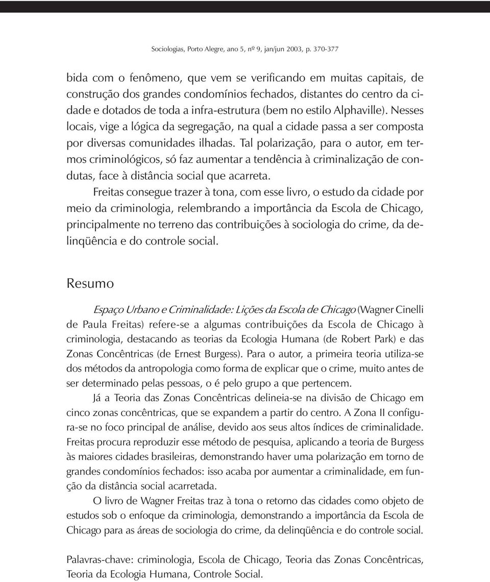 Tal polarização, para o autor, em termos criminológicos, só faz aumentar a tendência à criminalização de condutas, face à distância social que acarreta.