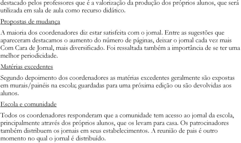 Entre as sugestões que apareceram destacamos o aumento do número de páginas, deixar o jornal cada vez mais Com Cara de Jornal, mais diversificado.