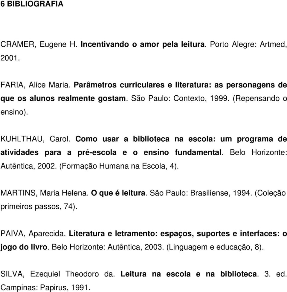 Como usar a biblioteca na escola: um programa de atividades para a pré-escola e o ensino fundamental. Belo Horizonte: Autêntica, 2002. (Formação Humana na Escola, 4). MARTINS, Maria Helena.