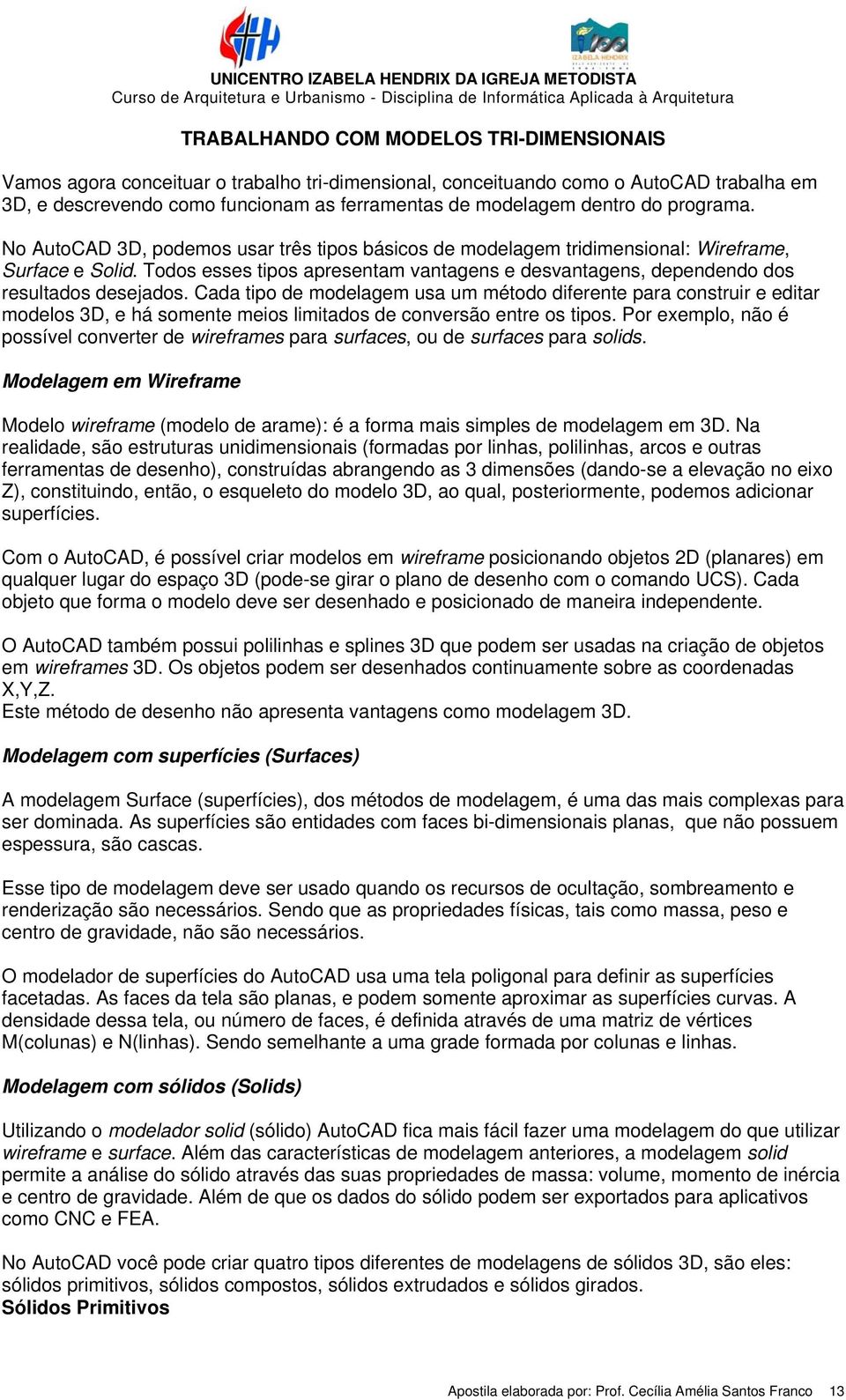 Todos esses tipos apresentam vantagens e desvantagens, dependendo dos resultados desejados.