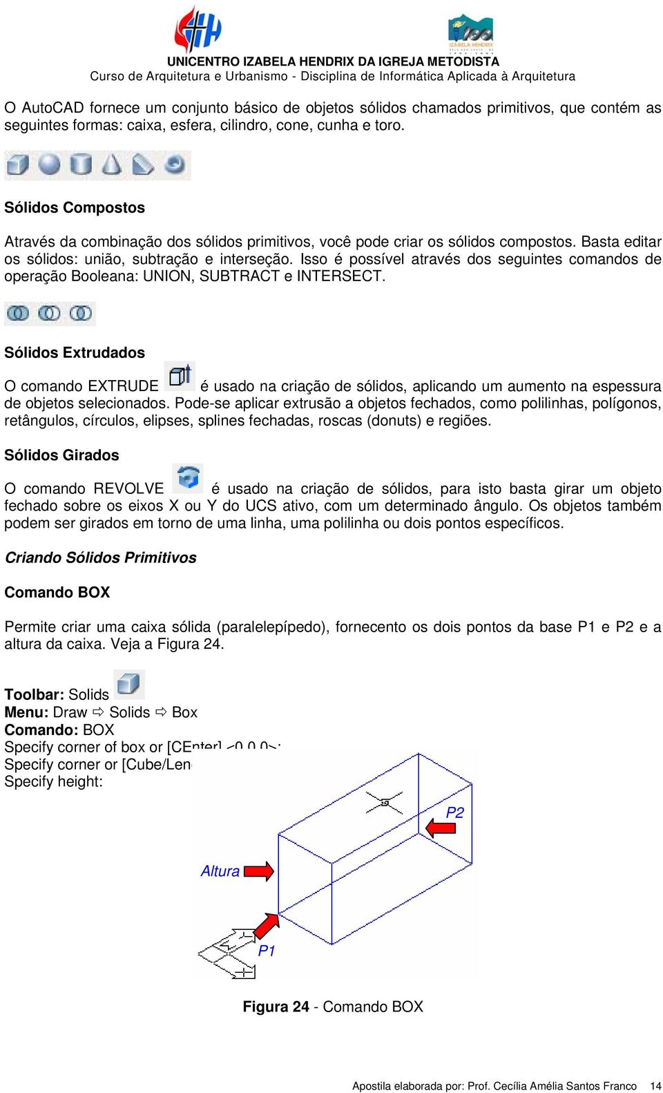 Isso é possível através dos seguintes comandos de operação Booleana: UNION, SUBTRACT e INTERSECT.