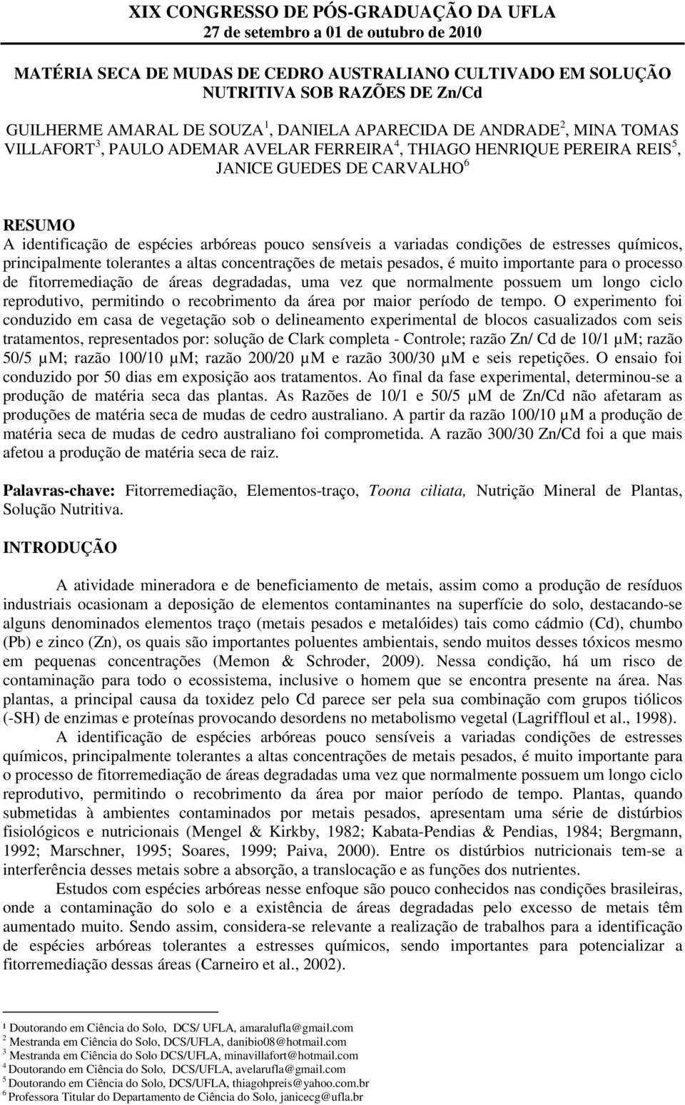 tolerantes a altas concentrações de metais pesados, é muito importante para o processo de fitorremediação de áreas degradadas, uma vez que normalmente possuem um longo ciclo reprodutivo, permitindo o